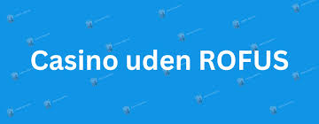Casinoer Uden ROFUS Find de Bedste Muligheder for Spil Casinoer Uden ROFUS Find de Bedste Muligheder for Spil